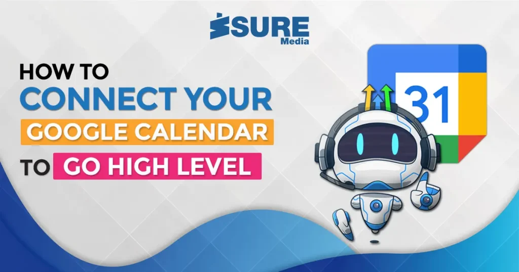 How to Connect Your Google Calendar to GoHighLevel?