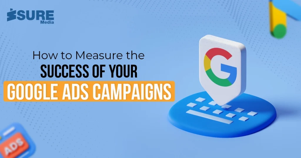 How to Measure the Success of Your Google Ads Campaigns
