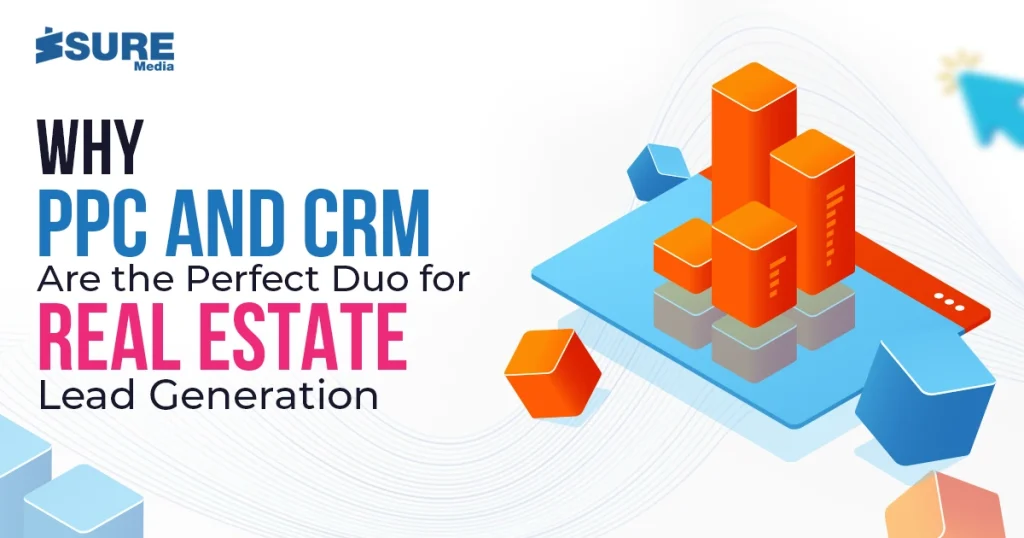 Why PPC and CRM Are the Perfect Duo for Real Estate Lead Generation - banner image